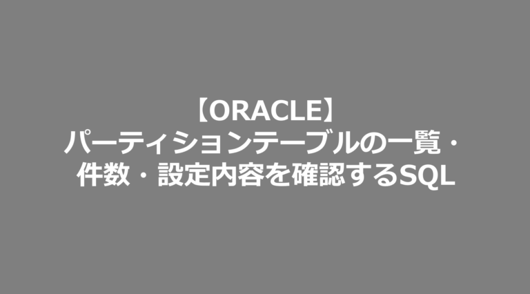 【ORACLE】パーティションテーブルの一覧・件数・設定内容を確認するSQL SE日記