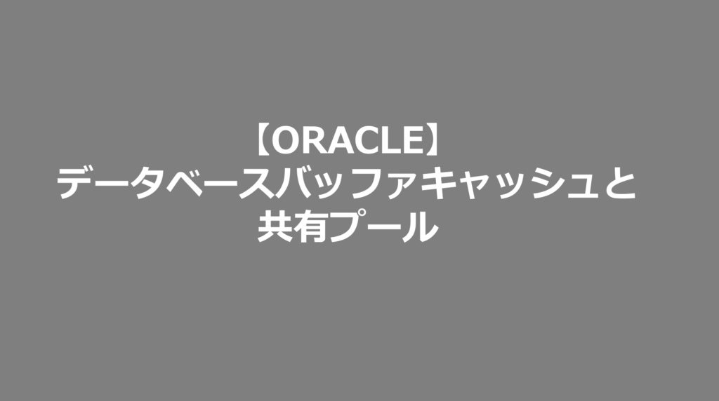 【ORACLE】データベースバッファキャッシュと共有プール SE日記