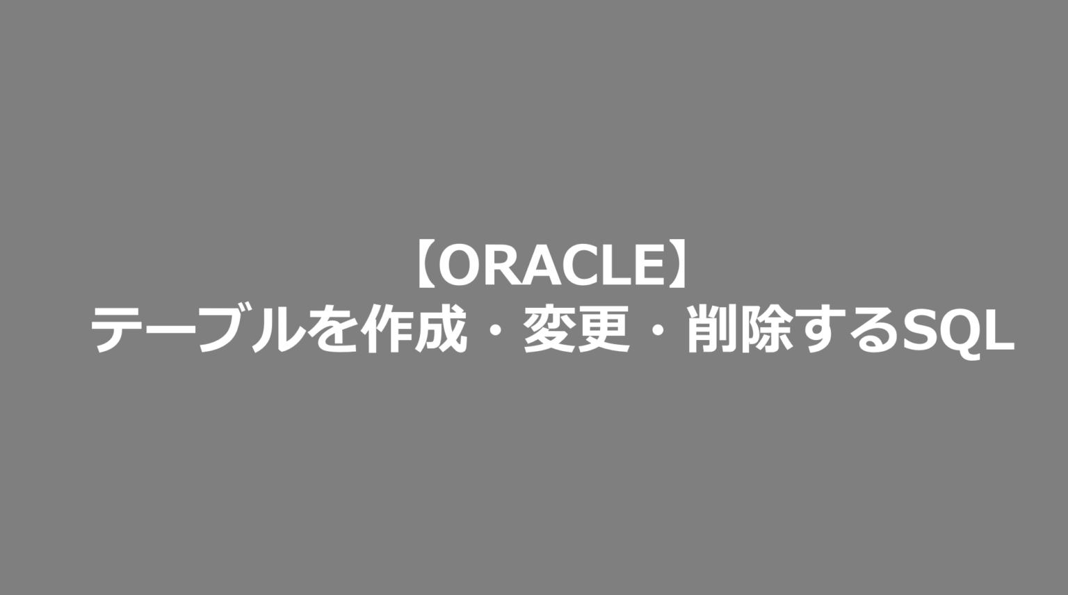 【ORACLE】テーブルを作成・変更・削除するSQL SE日記